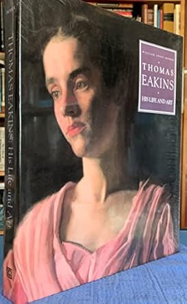 Thomas Eakins: His Life and Art